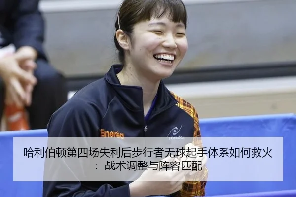哈利伯顿第四场失利后步行者无球起手体系如何救火：战术调整与阵容匹配